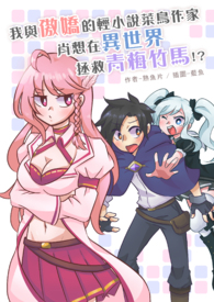 我與傲嬌的輕小說菜鳥作家,肖想在異世界拯救青梅竹馬!?